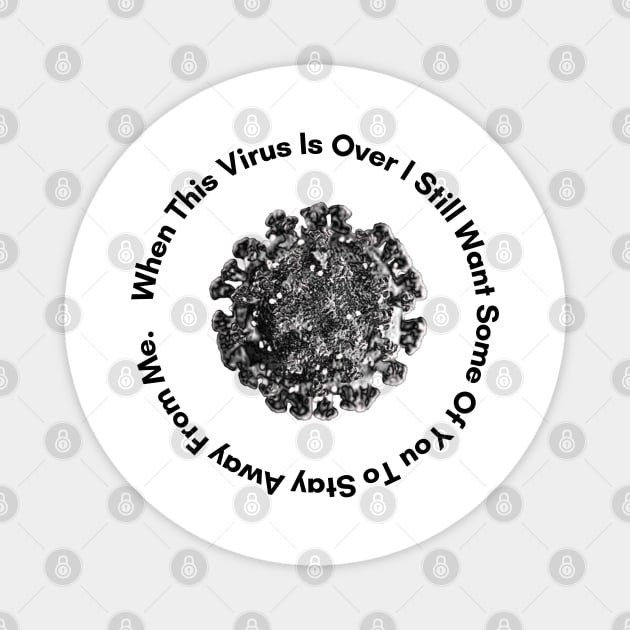 When This Virus Is Over I Still Want Some Of You To Stay Away From Me Magnet by vcent